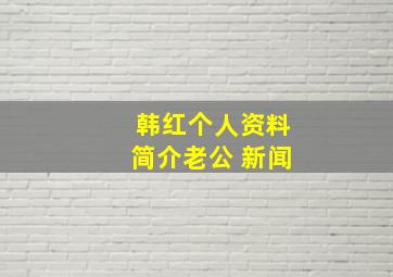 韩红个人资料简介老公 新闻